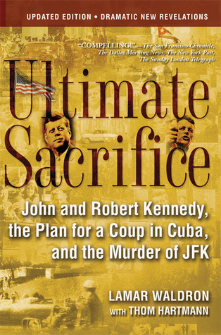 Read online Ultimate Sacrifice: John and Robert Kennedy, the Plan for a Coup in Cuba, and the Murder of JFK - Lamar Waldron | PDF