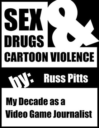 Read Sex, Drugs and Cartoon Violence: My Decade as a Video Game Journalist - Russ Pitts | ePub