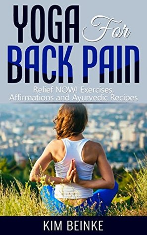 Read Yoga for Back Pain: Relief NOW! Exercises, Affirmations and Ayurvedic Recipes (Yoga for Back Pain, Yoga for Weight Loss, Stress, Anxiety Relief, Including Color Photos of Asanas) - Kim Beinke | ePub