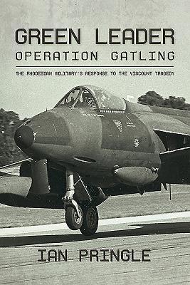 Download Green Leader: Operation Gatling, the Rhodesian Military's Response to the Viscount Tragedy - Ian Pringle | ePub