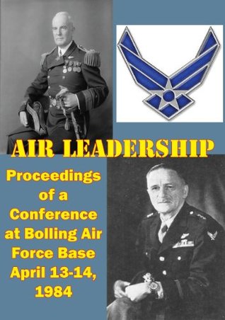 Read Air Leadership - Proceedings of a Conference at Bolling Air Force Base April 13-14, 1984 - Wayne Thompson file in ePub