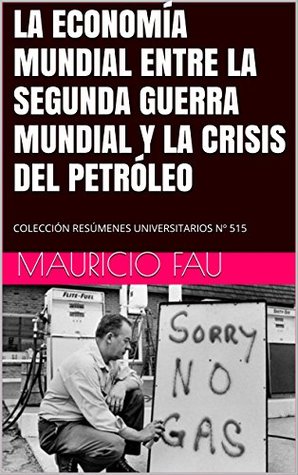 Download LA ECONOMÍA MUNDIAL ENTRE LA SEGUNDA GUERRA MUNDIAL Y LA CRISIS DEL PETRÓLEO: COLECCIÓN RESÚMENES UNIVERSITARIOS Nº 515 - Mauricio Fau | PDF