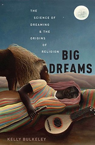 Read online Big Dreams: The Science of Dreaming and the Origins of Religion - Kelly Bulkeley file in PDF