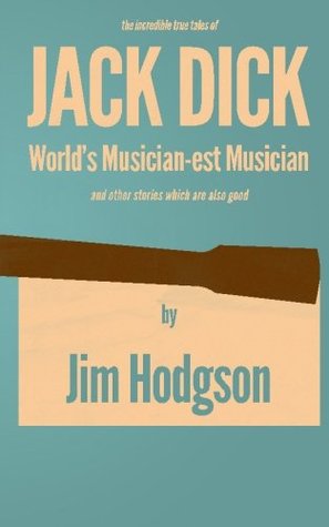 Read Jack Dick: The incredible true tales of the world's musician-est musician and other stories. - Jim Hodgson file in PDF