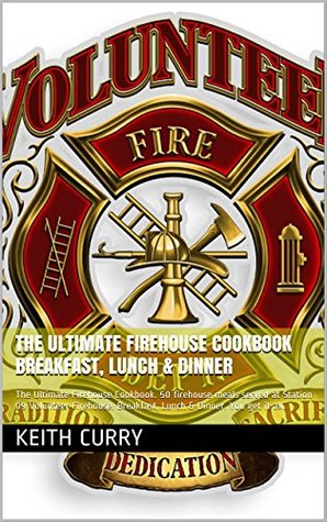 Read The Ultimate Firehouse Cookbook Breakfast, Lunch & Dinner: The Ultimate Firehouse Cookbook. 50 firehouse meals served at Station 09 Volunteer Firehouse. Breakfast, Lunch & Dinner. You get it all. - Keith Curry | PDF