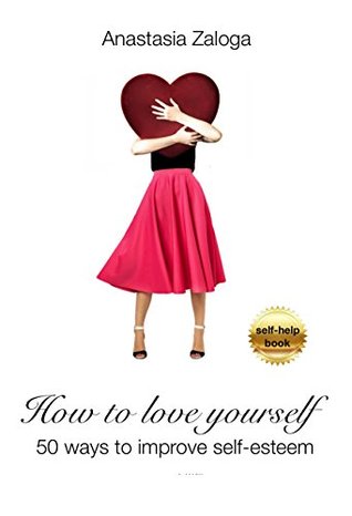 Read How to love yourself. 50 ways to improve self-esteem - Anastasia Zaloga | ePub