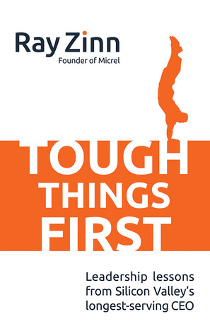 Download Tough Things First: Leadership Lessons from Silicon Valley's Longest Serving CEO - Ray Zinn | PDF