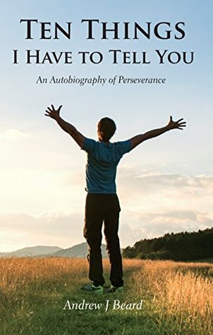 Read online Ten Things I Have to Tell You: An Autobiography of Perseverance - Andrew J Beard file in ePub