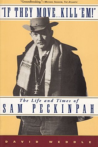 Read If They Move . . . Kill 'Em!: The Life and TImes of Sam Peckinpah - David Weddle | ePub