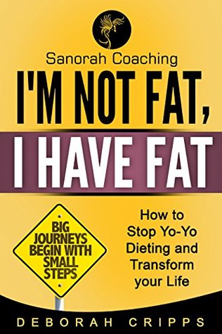 Read online I'm Not Fat, I Have Fat: How to Stop Yo-Yo Dieting and Transform your Life - Deborah Cripps file in PDF