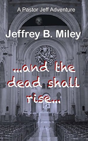 Download and the dead shall rise (A Pastor Jeff Experience Book 6) - Jeffrey B. Miley | ePub