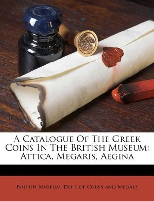 Download A Catalogue of the Greek Coins in the British Museum: Attica, Megaris, Aegina - British Museum. Dept. Of Coins And Medal | ePub