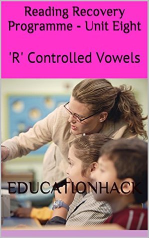 Read online Reading Recovery Programme - Unit Eight: 'R' Controlled Vowels (Reading Hack Book 8) - educationhack | PDF