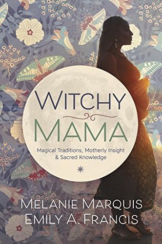 Read Witchy Mama: Magickal Traditions, Motherly Insights & Sacred Knowledge - Melanie Marquis file in ePub