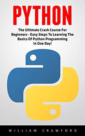 Read online Python: The Ultimate Crash Course For Beginners - Easy Steps To Learning The Basics Of Python Programming In One Day! (Python, Computer Programming For Beginners, Python Programming) - William Crawford file in ePub