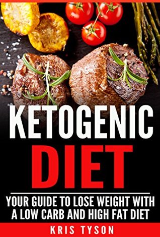 Read online KETOGENIC DIET: Your Guide To Lose Weight With A Low Carb And High Fat Diet (Kris Tyson's Healthy Recipe Books Book 4) - Kris Tyson file in ePub