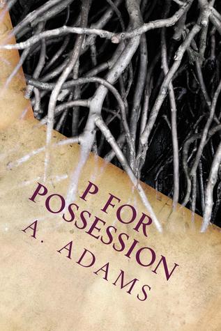 Read online P for Possession (The P-O-S-S-E-S-S-I-O-N Chronicles #1) - A. Adams | PDF
