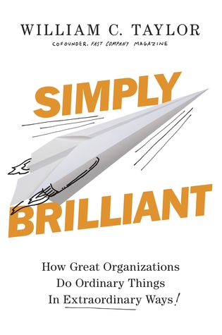 Read online Simply Brilliant: How Great Organizations Do Ordinary Things In Extraordinary Ways - William C. Taylor file in PDF