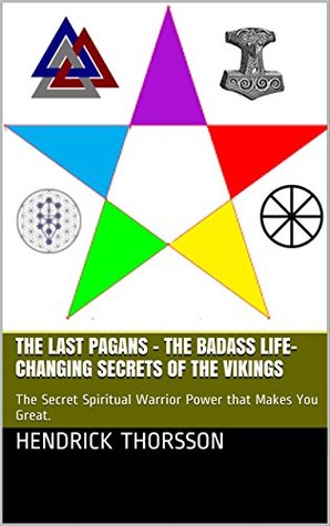 Download The Last Pagans - The Badass Life-Changing Secrets of the Vikings: The Secret Spiritual Warrior Power that Makes You Great. - Hendrick Thorsson | ePub