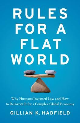 Read Rules for a Flat World: Why Humans Invented Law and How to Reinvent It for a Complex Global Economy - Gillian K. Hadfield | PDF