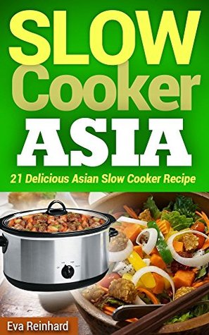 Read Slow Cooker Asia: 21 Delicious Asian Slow Cooker Recipe (Overnight Cooking, CrockPot, Asian Food) - Eva Reinhard file in ePub