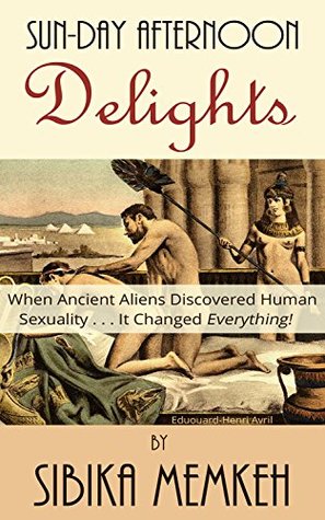 Read online Sun-Day Afternoon Delights: When Ancient Aliens Discover Human SexualityIt Changes Everything! (Ancient Aliens Erotica Series Book 1) - Sibika Memkeh | PDF