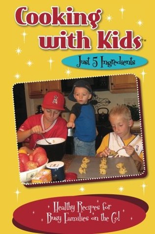 Read online Cooking with Kids - Just 5 Ingredients: Healthy Recipes for Busy Families on the Go! - Kelly Lambrakis file in ePub