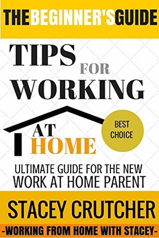 Download The Beginner's Guide: Tips For Working At Home: Ultimate Guide For The New Work At Home Parent - Stacey Crutcher file in PDF