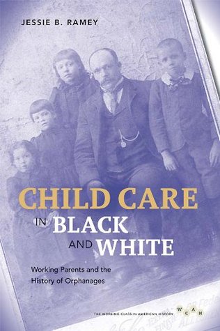 Read online Child Care in Black and White: Working Parents and the History of Orphanages - Jessie B. Ramey file in PDF