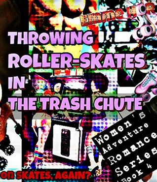 Read online Throwing Roller-Skates in the Trash Chute (Women's Adventure Romance #4) - Emme Hor file in PDF