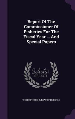 Read online Report of the Commissioner of Fisheries for the Fiscal Year  and Special Papers - U.S. Bureau of Fisheries | ePub