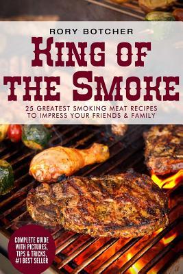 Read King of the Smoke: 25 Greatest Smoking Meat Recipes to Impress Your Friends & Family - Rory Botcher | ePub