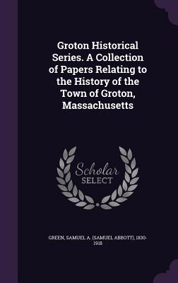 Download Groton Historical Series. a Collection of Papers Relating to the History of the Town of Groton, Massachusetts - Samuel A. Green | ePub