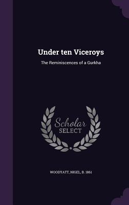 Download Under Ten Viceroys: The Reminiscences of a Gurkha - Nigel Woodyatt file in ePub