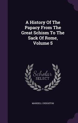 Read online A History of the Papacy from the Great Schism to the Sack of Rome, Volume 5 - Mandell Creighton file in ePub