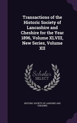 Read online Transactions of the Historic Society of Lancashire and Cheshire for the Year 1896, Volume XLVIII, New Series, Volume XII - Historic Socie Of Lanshire and Cheshire file in ePub