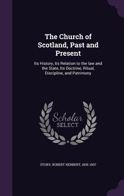 Download The Church of Scotland, Past and Present: Its History, Its Relation to the Law and the State, Its Doctrine, Ritual, Discipline, and Patrimony - Robert Herbert Story | PDF