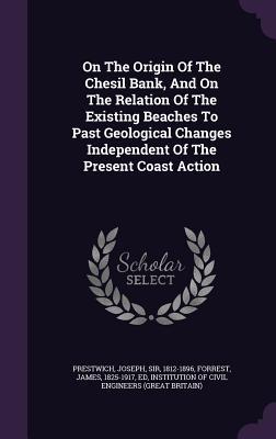 Read On the Origin of the Chesil Bank, and on the Relation of the Existing Beaches to Past Geological Changes Independent of the Present Coast Action - Joseph Prestwich | ePub