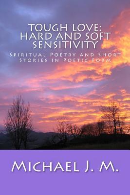 Download Tough Love: Hard and Soft Sensitivity: Spiritual Poetry and Short Stories in Poetic Form - J.M. Michael file in PDF
