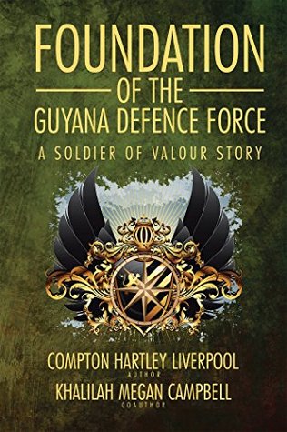 Read Foundation of the Guyana Defence Force: A Soldier of Valour Story - Compton Hartley Liverpool file in PDF