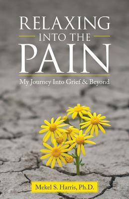 Download Relaxing Into the Pain: My Journey Into Grief & Beyond - Mekel S. Harris file in PDF