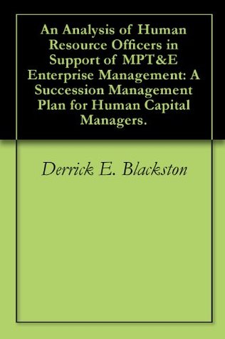 Read online An Analysis of Human Resource Officers in Support of MPT&E Enterprise Management: A Succession Management Plan for Human Capital Managers. - Derrick E. Blackston file in ePub