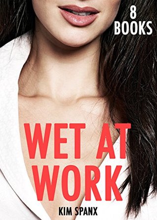 Read WET AT WORK - 8 STORIES OF EXACTLY WHAT IT SOUNDS LIKE.. - Kim Spanx file in PDF
