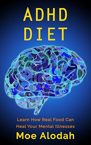 Read ADHD DIET: Learn How Real Food Can Heal Your Mental Illnesses - Moe Alodah | ePub