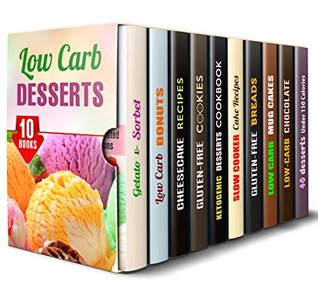 Read Low-Carb Desserts Box Set (10 in 1): Gelato, Cheesecake, Donuts, Cakes and Other Desserts for the Dessert-Lover in You (Microwave Meals & Recipes) - Jemma Porter file in ePub