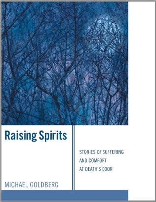 Read online Raising Spirits: Stories of Suffering and Comfort at Death's Door - Michael Goldberg | ePub