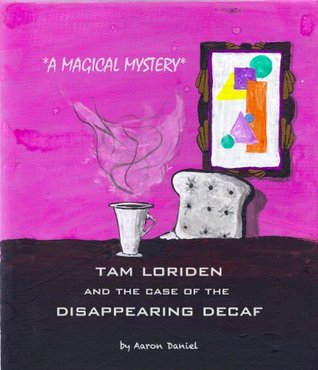 Read Tam Loriden and the Case of the Disappearing Decaf: A Magical Mystery - Aaron Daniel | PDF