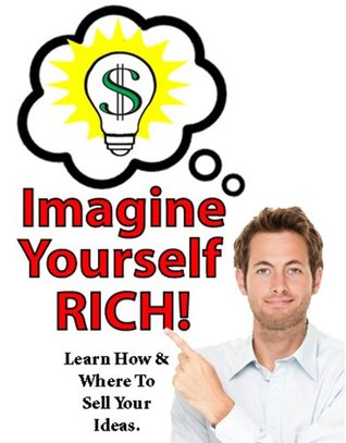 Read online Imagine Yourself Rich - How to sell your ideas and make a fortune - Randy Bugge | PDF