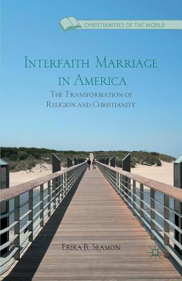 Read online Interfaith Marriage in America: The Transformation of Religion and Christianity - Erika B. Seamon file in ePub