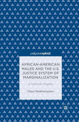 Read online African-American Males and the U.S. Justice System of Marginalization: A National Tragedy - Floyd Weatherspoon | ePub